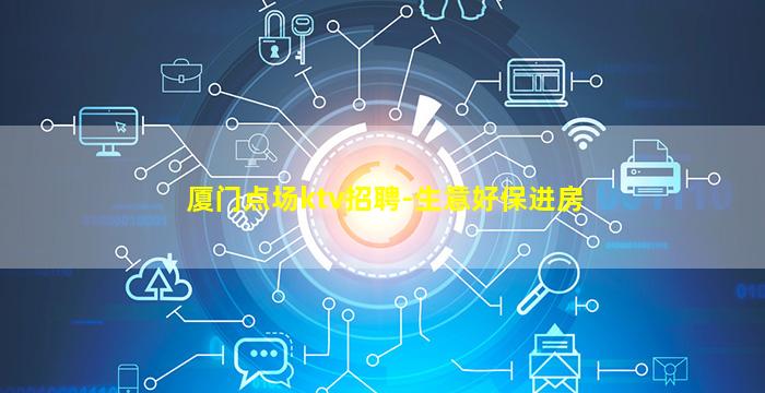 厦门点场ktv招聘-生意好保进房